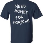 Pictured here is a navy-blue Need Money for Porsche tee with white lettering. Credit: Amazon. Good even for Valentine's Day for Porsche Enthusiasts.
